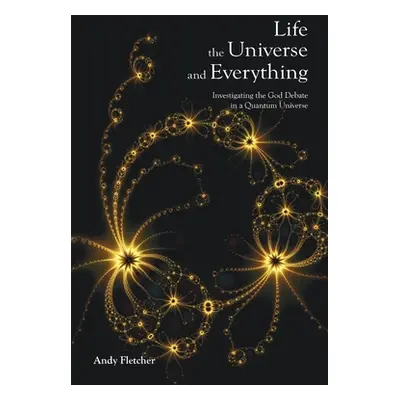 "Life, the Universe and Everything: Investigating the God Debate in a Quantum Universe" - "" ("F