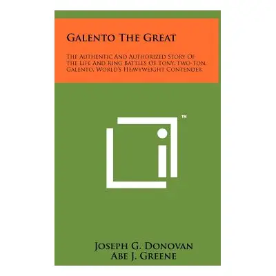 "Galento The Great: The Authentic And Authorized Story Of The Life And Ring Battles Of Tony, Two