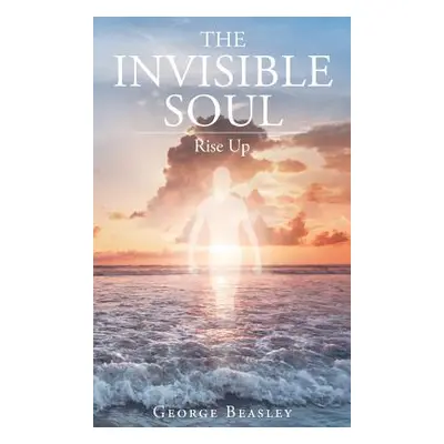 "The Invisible Soul: Rise Up" - "" ("Beasley George")