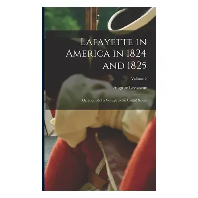 "Lafayette in America in 1824 and 1825: Or, Journal of a Voyage to the United States; Volume 2" 