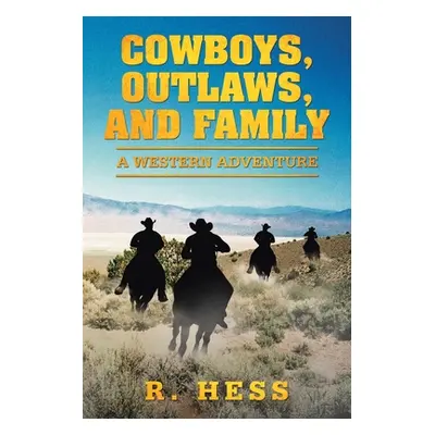 "Cowboys, Outlaws, and Family: A Western Adventure" - "" ("Hess R.")