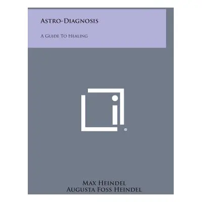 "Astro-Diagnosis: A Guide to Healing" - "" ("Heindel Max")