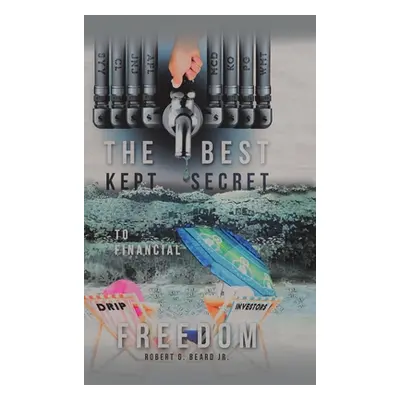 "The Best Kept Secret to Financial Freedom" - "" ("Beard Robert G. Jr.")