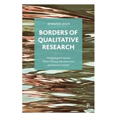 "Borders of Qualitative Research: Navigating the Spaces Where Therapy, Education, Art, and Scien