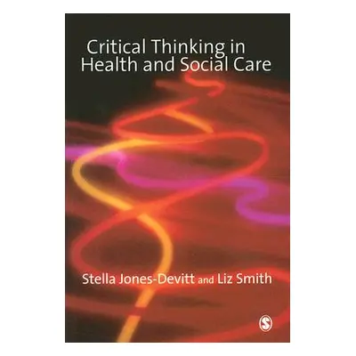 "Critical Thinking in Health and Social Care" - "" ("Jones-Devitt Stella")