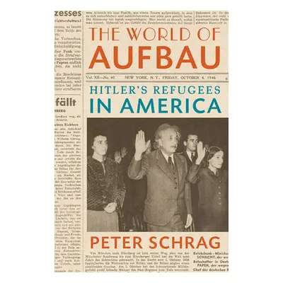 "The World of Aufbau: Hitler's Refugees in America" - "" ("Schrag Peter")