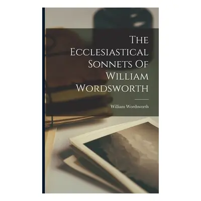 "The Ecclesiastical Sonnets Of William Wordsworth" - "" ("Wordsworth William")