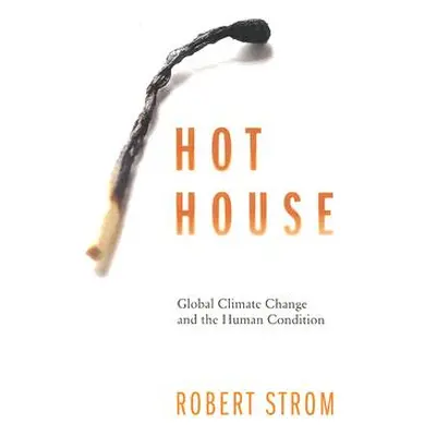 "Hot House: Global Climate Change and the Human Condition" - "" ("Strom Robert G.")