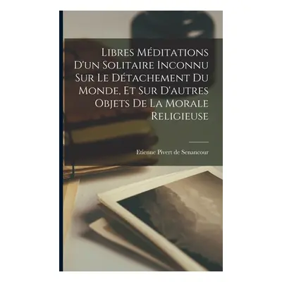 "Libres mditations d'un solitaire inconnu sur le dtachement du monde, et sur d'autres objets de 