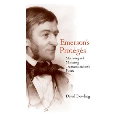 "Emerson's Protgs: Mentoring and Marketing Transcendentalism's Future" - "" ("Dowling David O.")