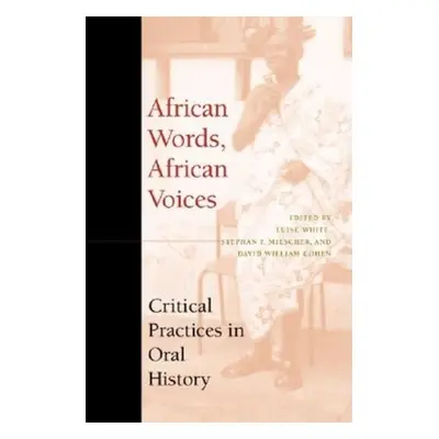 "African Words, African Voices: Critical Practices in Oral History" - "" ("White Luise S.")