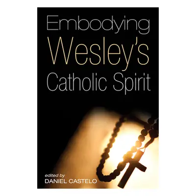 "Embodying Wesley's Catholic Spirit" - "" ("Castelo Daniel")