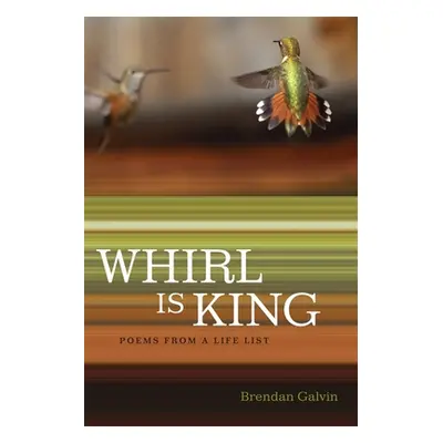 "Whirl Is King: Poems from a Life List" - "" ("Galvin Brendan")