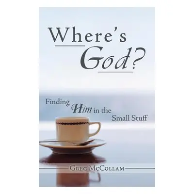 "Where's God?: Finding Him in the Small Stuff" - "" ("McCollam Greg")