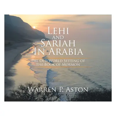 "Lehi and Sariah in Arabia: The Old World Setting of the Book of Mormon" - "" ("Aston Warren P."