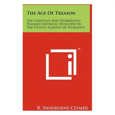 "The Age Of Treason: The Carefully And Deliberately Planned Methods Developed By The Vicious Ele