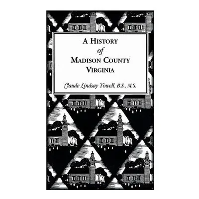 "A History of Madison County, Virginia" - "" ("Yowell Claude Lindsay")