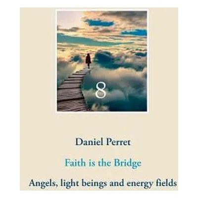 "Faith is the Bridge: Angels, light beings and energy fields" - "" ("Perret Daniel")