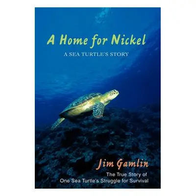 "A Home for Nickel: A Sea Turtle's Story" - "" ("Gamlin Jim")