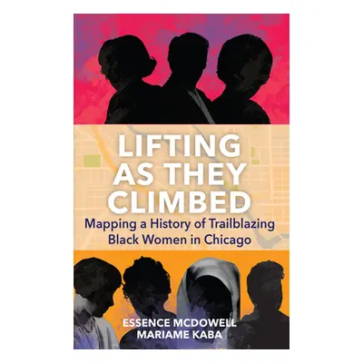 "Lifting as They Climbed: Mapping a History of Trailblazing Black Women in Chicago" - "" ("Kaba 