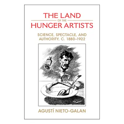 "The Land of the Hunger Artists: Science, Spectacle and Authority, C.1880-1922" - "" ("Nieto-Gal