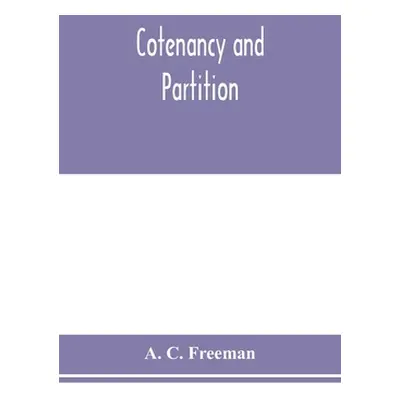 "Cotenancy and partition: a treatise on the law of co-ownership as it exists independent of part