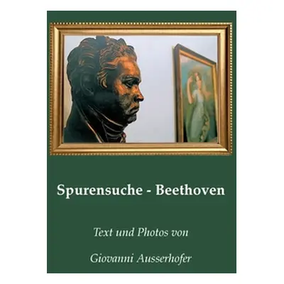 "Spurensuche - Beethoven" - "" ("Ausserhofer Giovanni")