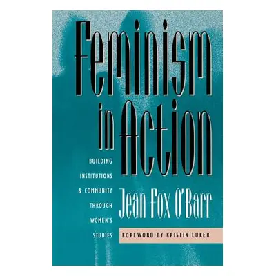 "Feminism in Action: Building Institutions and Community through Women's Studies" - "" ("O'Barr 