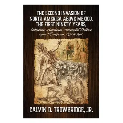 "THE SECOND INVASION OF NORTH AMERICA ABOVE MEXICO, THE FIRST NINETY YEARS, Indigenous Americans