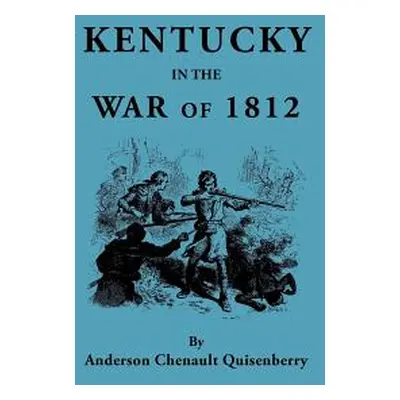 "Kentucky in the War of 1812, from Articles in the Register of the Kentucky Historical Society" 