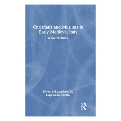 "Christians and Muslims in Early Medieval Italy: A Sourcebook" - "" ("Berto Luigi Andrea")