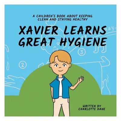 "Xavier Learns Great Hygiene: A Children's Book About Keeping Clean and Staying Healthy" - "" ("