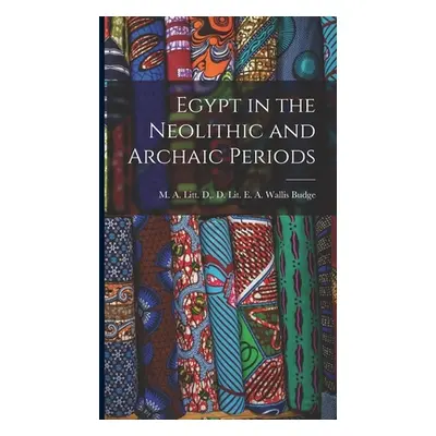 "Egypt in the Neolithic and Archaic Periods" - "" ("E. a. Wallis Budge M. a. Litt D. D.")