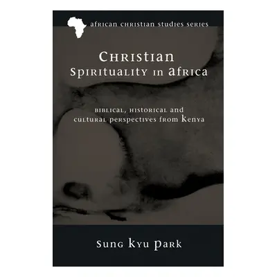 "Christian Spirituality in Africa: Biblical, Historical, and Cultural Perspectives from Kenya" -