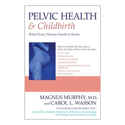 "Pelvic Health & Childbirth: What Every Woman Needs to Know" - "" ("Murphy Magnus")