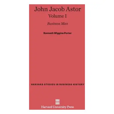 "John Jacob Astor: Business Man, Volume I" - "" ("Porter Kenneth Wiggins")