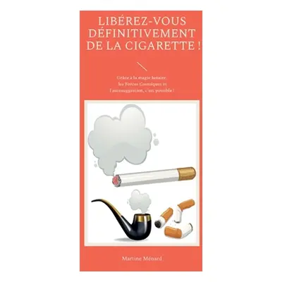 "Librez-vous dfinitivement de la cigarette !: Grce la magie lunaire, les Forces Cosmiques et l'