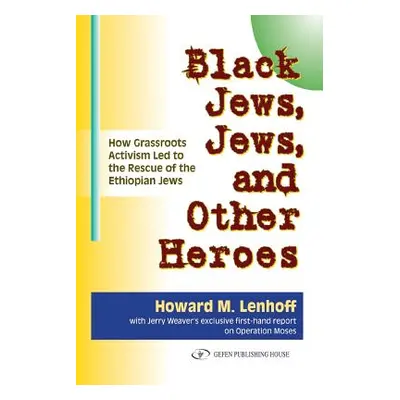 "Black Jews, Jews, and Other Heroes: How Grassroots Activism Led to the Rescue of the Ethiopian 