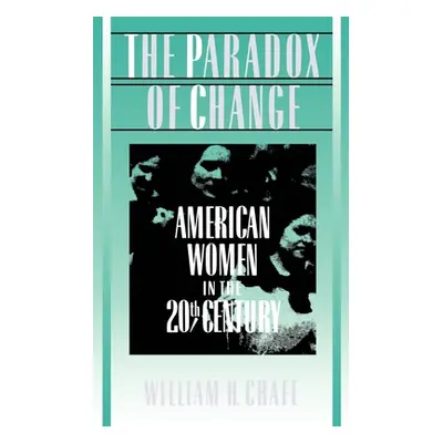 "The Paradox of Change: American Women in the 20th Century" - "" ("Chafe William H.")