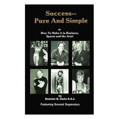 "Success-Pure and Simple: How to Make it in Business, Sports and the Arts!" - "" ("Certo Ksj Dom