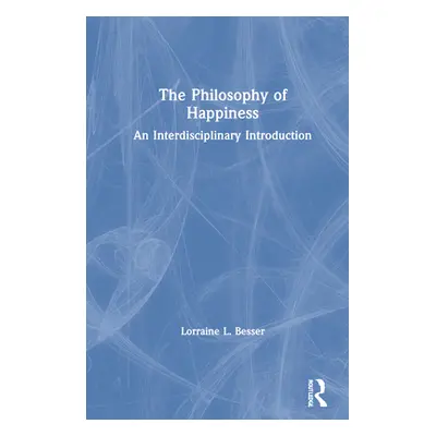 "The Philosophy of Happiness: An Interdisciplinary Introduction" - "" ("Besser Lorraine L.")