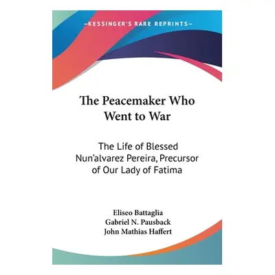 "The Peacemaker Who Went to War: The Life of Blessed Nun'alvarez Pereira, Precursor of Our Lady 