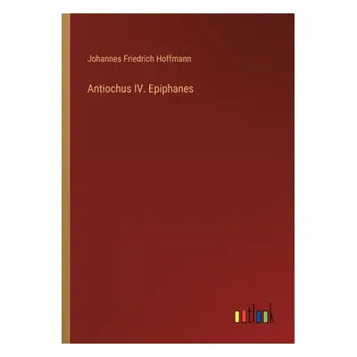 "Antiochus IV. Epiphanes" - "" ("Hoffmann Johannes Friedrich")