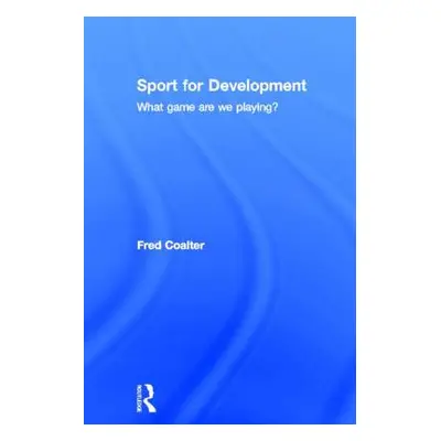 "Sport for Development: What game are we playing?" - "" ("Coalter Fred")