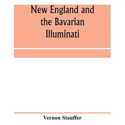 "New England and the Bavarian Illuminati" - "" ("Stauffer Vernon")