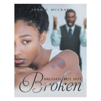 "Bruised but not Broken" - "" ("John D McCray")