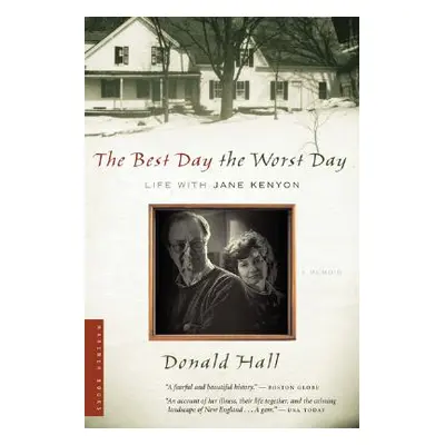 "The Best Day the Worst Day: Life with Jane Kenyon" - "" ("Hall Donald")