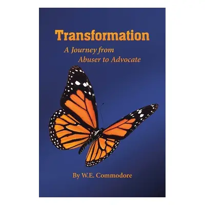 "Transformation: A Journey from Abuser to Advocate" - "" ("Commodore W. E.")