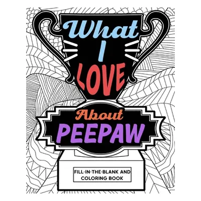 "What I Love About Peepaw Fill-In-The-Blank and Coloring Book" - "" ("Paperland")