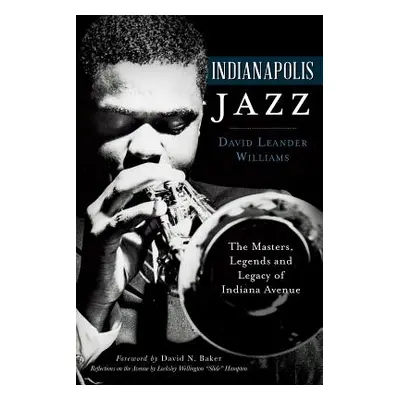 "Indianapolis Jazz: The Masters, Legends and Legacy of Indiana Avenue" - "" ("Williams David Lea